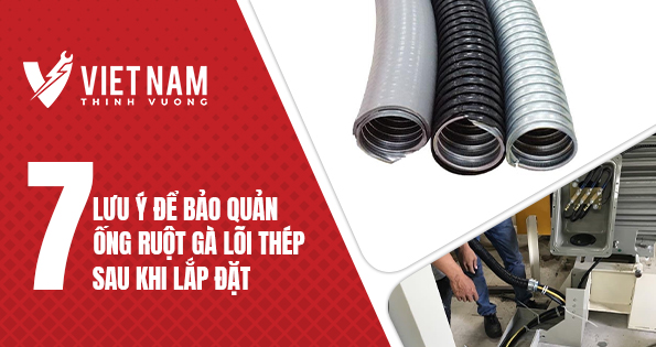 7 lưu ý để bảo quản ống ruột gà lõi thép sau khi lắp đặt